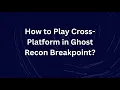 How to Play Cross-Platform in Ghost Recon Breakpoint