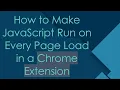 How to Make JavaScript Run on Every Page Load in a Chrome Extension