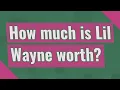 How much is Lil Wayne worth