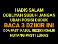 Lagu HABIS SALAM QOBLIYAH SUBUH❗Duduk Sejenak Baca 3 Dzikir Ini, Doa Mustajab \u0026 Rezeki Mengalir