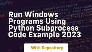 Run windows programs using python subprocess code example 2023
