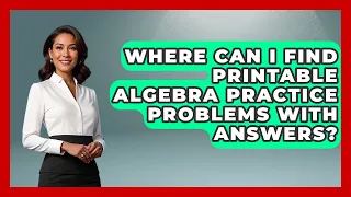 Where Can I Find Printable Algebra Practice Problems With Answers - Your Algebra Coach