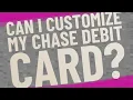 Can I customize my Chase debit card