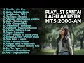 Lagu LAGU SANTAI AKUSTIK HITS 2000-AN POP INDONESIA PALING ENAK DIDENGAR | Playlist Full Album Nostalgia