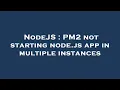 NodeJS PM2 not starting node js app in multiple instances
