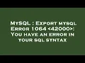 MySQL Export mysql Error 1064 42000 You have an error in your sql syntax
