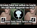 Download Lagu DJ DEDEK TAKUT KAU JADIKAN KU SEJARAH BILA KAU MARAH JANGANLAH KAU PERGI SOUND VIRAL YANG KALIAN NIE