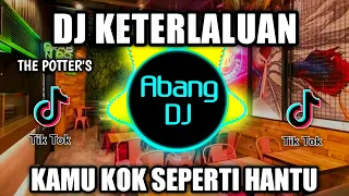 dj keterlaluan remix viral tiktok terbaru 2022 kamu kok seperti hantu