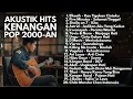 Lagu PLAYLIST LAGU AKUSTIK KENANGAN POP 2000-AN HITS INDONESIA KENANGAN SMA | Playlist Full Album