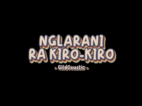 Download MP3 NGLARANI RA KIRO-KIRO - GildCoustic | Ayumu Ora Sepiro Nglarani Ra Kiro-Kiro? Lirik Lagu