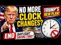 Donald Trump Wants to END Daylight Saving Time Forever America s Clock Change Explained