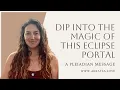 Dip Into The Magic Of This Eclipse Portal - A Pleiadian Message