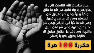 أعوذ بكلمات الله التامات التي لايجاوزهن بر ولا فاجر من شر ماخلق وذرأ وبرأ مكررة 100 مرة رقية 