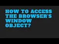 How to access window object