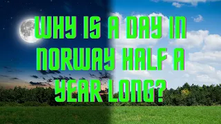 Have You Ever Wondered Why a Day in Norway Lasts Half a Year