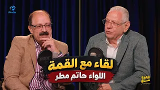 لقاء مع القمة اللواء حاتم مطر