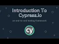 Introduction to the Cypress End-to-end Testing Framework Install Cypress and Start Writing Tests