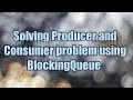 Solving Producer and Consumer Problem using BlockingQueue