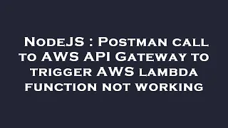 NodeJS Postman call to AWS API Gateway to trigger AWS lambda function not working