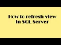 How to refresh the view in SQL Server