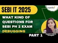 What kind of Questions for SEBI Phase 2 Exam - Debugging