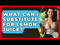 What Can I Substitute For Lemon Juice - The Skillful Chef