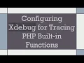 Configuring Xdebug for Tracing PHP Built-in Functions