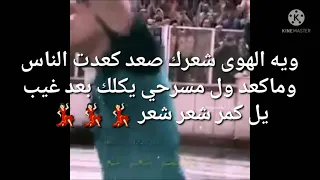 ويه الهوى شعرك صعد كعد ناس وماكعد ول مسرحي يكلك بعد غيب يل كمر شعر شعر شعر دندنها