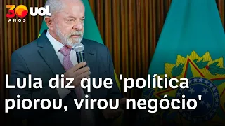 Lula diz que 'política piorou muito' e cargos têm 'um preço alto, virou negócio'