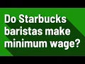 Do Starbucks baristas make minimum wage