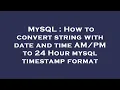 MySQL How to convert string with date and time to 24 Hour mysql timestamp format