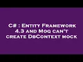 C Entity Framework 4 3 and Moq can t create DbContext mock