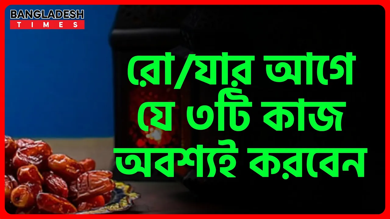 রোযার আগে যে ৩টি কাজ অবশ্যই করবেন