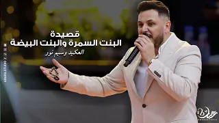 قصيدة البنت السمرة والبنت البيضة والقاضي العكيد وسيم نور  دندنها