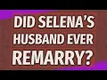 Did Selena s husband ever remarry