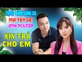 Download Lagu Xin Trả Cho Em, Mai Tiến Đạt, Ánh Nguyên, Toàn Bài Hay, Cực Phê, Rumba Ngọt Ngào Nghe Phê Lỗ Tai