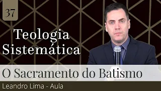 37. O Sacramento do Batismo - Leandro Lima