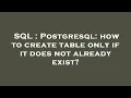 SQL Postgresql how to create table only if it does not already exist