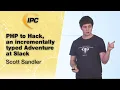 PHP to Hack an incrementally typed Adventure at Slack Scott Sandler