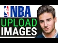 UPDATED 2024 How To Upload Images To NBA