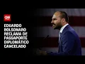 Passaporte diplomático cancelado: Eduardo Bolsonaro reclama de decisão da Câmara | AGORA CNN