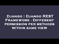 Django Django REST Framework - Different permission per methods within same view