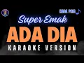 Download Lagu KARAOKE ADA DIA - SUPER EMAK ( NADA PRIA )