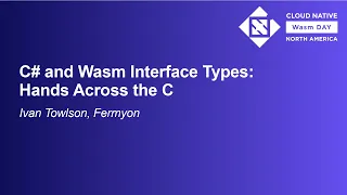 C and Wasm Interface Types Hands Across the C - Ivan Towlson Fermyon