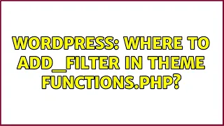 Wordpress Where to add - filter in theme functions php 2 Solutions