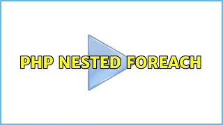 PHP nested foreach 2 Solutions