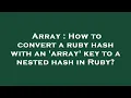Array How to convert a ruby hash with an array key to a nested hash in Ruby