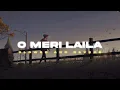 Lagu O Meri Laila - Atif Aslam || Slowed And Reverbed (Lofi Version)