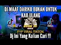 DJ MAAF DARIKU BUKAN UNTUK KAU ULANG FYP VIRAL TIKTOK REMIX TERBARU 2023