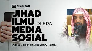 Koridor 𝗝𝗜𝗛𝗔𝗗 𝗜𝗟𝗠𝗨 di Zaman 𝗠𝗘𝗗𝗜𝗔 𝗦𝗢𝗦𝗜𝗔𝗟 - Syaikh Sulaiman Ar-Ruhaily